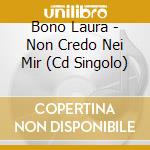 Bono Laura - Non Credo Nei Mir (Cd Singolo) cd musicale di Bono Laura