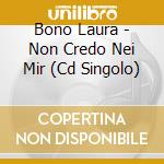 Bono Laura - Non Credo Nei Mir (Cd Singolo) cd
