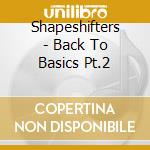 Shapeshifters - Back To Basics Pt.2 cd