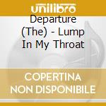 Departure (The) - Lump In My Throat cd musicale di Departure (The)