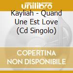 Kayliah - Quand Une Est Love (Cd Singolo) cd