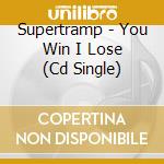 Supertramp - You Win I Lose (Cd Single) cd musicale di Supertramp