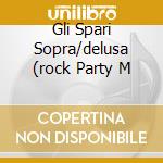 Gli Spari Sopra/delusa (rock Party M cd musicale di ROSSI VASCO