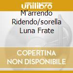 M'arrendo Ridendo/sorella Luna Frate cd