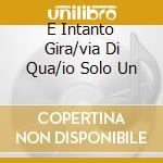 E Intanto Gira/via Di Qua/io Solo Un cd