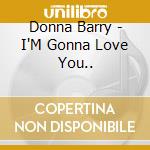 Donna Barry - I'M Gonna Love You.. cd musicale di Donna Barry