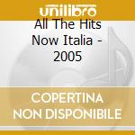 All The Hits Now Italia - 2005 cd musicale di ARTISTI VARI