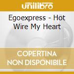 Egoexpress - Hot Wire My Heart cd