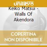 Keiko Matsui - Walls Of Akendora cd musicale di Keiko Matsui