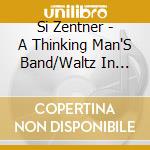 Si Zentner - A Thinking Man'S Band/Waltz In Jazz Time cd