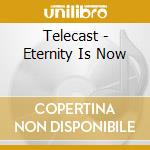 Telecast - Eternity Is Now cd
