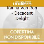 Karina Van Ron - Decadent Delight cd musicale di Karina Van Ron