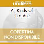 All Kinds Of Trouble cd