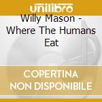 Willy Mason - Where The Humans Eat cd musicale di MASON WILLY