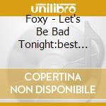 Foxy - Let's Be Bad Tonight:best Of cd musicale di Foxy