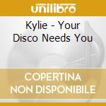 Kylie - Your Disco Needs You cd