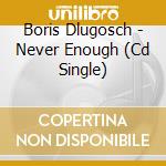Boris Dlugosch - Never Enough (Cd Single) cd musicale di Boris Dlugosch