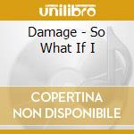 Damage - So What If I cd musicale di Damage
