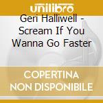 Geri Halliwell - Scream If You Wanna Go Faster cd musicale di HALLIWELL GERI