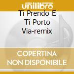 Ti Prendo E Ti Porto Via-remix cd musicale di ROSSI VASCO