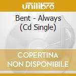 Bent - Always (Cd Single) cd musicale di Bent