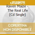 Raven Maize - The Real Life (Cd Single) cd musicale di Raven Maize