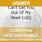 Can't Get You Out Of My Head (cd2) cd musicale di MINOGUE KYLIE