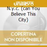 N.y.c. (can You Believe This City) cd musicale di CHARLES & EDDIE