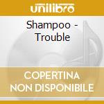 Shampoo - Trouble cd musicale di SHAMPOO
