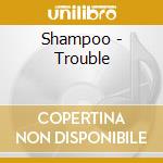 Shampoo - Trouble cd