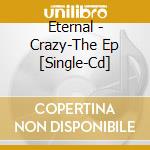 Eternal - Crazy-The Ep [Single-Cd] cd