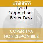 Tyrrel Corporation - Better Days
