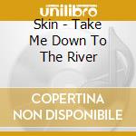 Skin - Take Me Down To The River cd