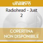 Radiohead - Just 2 cd