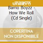 Barrio Boyzz - How We Roll (Cd Single) cd musicale di Barrio Boyzz