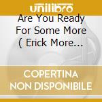 Are You Ready For Some More ( Erick More Radio Edit / Tee's Freeze Radio Edit / M Beat Radio Mix / K cd