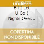 B4 I Let U Go ( Nights Over Paris Mix - Radio Edit / Nights Over Paris Rap Mix - Radio Edit / Nights cd