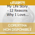My Life Story - 12 Reasons Why I Love Her cd