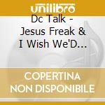 Dc Talk - Jesus Freak & I Wish We'D All Been Already (Live) cd