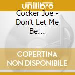 Cocker Joe - Don't Let Me Be Misunderstood cd musicale di Cocker Joe