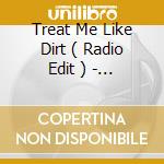 Treat Me Like Dirt ( Radio Edit ) - ( Unreleased Edit ) / It'S Alright ( Live ) / Forgive Me ( Live cd