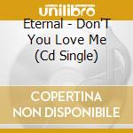 Eternal - Don'T You Love Me (Cd Single) cd musicale di Eternal