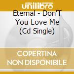 Eternal - Don'T You Love Me (Cd Single) cd