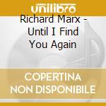 Richard Marx - Until I Find You Again cd musicale di Richard Marx