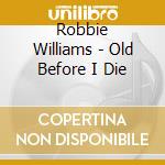 Robbie Williams - Old Before I Die cd