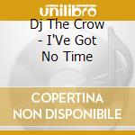 Dj The Crow - I'Ve Got No Time cd