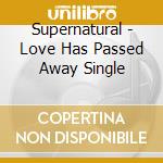 Supernatural - Love Has Passed Away Single cd