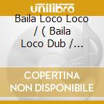 Baila Loco Loco / ( Baila Loco Dub / Baila Loco Latino ) cd
