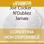Joe Cocker - N'Oubliez Jamais cd