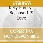 Kelly Family - Because It'S Love cd musicale di Kelly Family